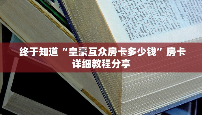 终于知道“皇豪互众房卡多少钱”房卡详细教程分享 终于知道“皇豪互众房卡多少钱”房卡详细教程分享