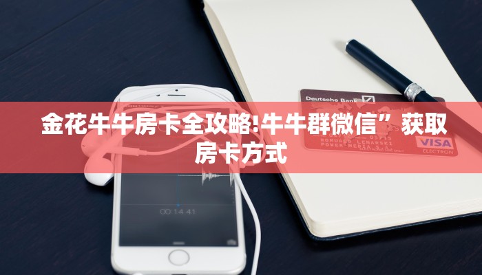  科普!“微信金花牛牛房卡怎么买”如何获取房卡