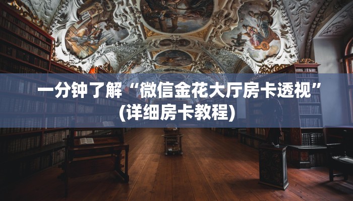  一分钟了解“微信金花大厅房卡透视”(详细房卡教程)