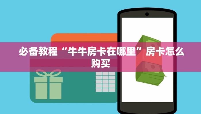  必备教程“牛牛房卡在哪里”房卡怎么购买