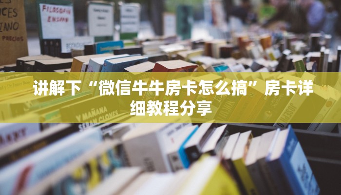  讲解下“微信牛牛房卡怎么搞”房卡详细教程分享