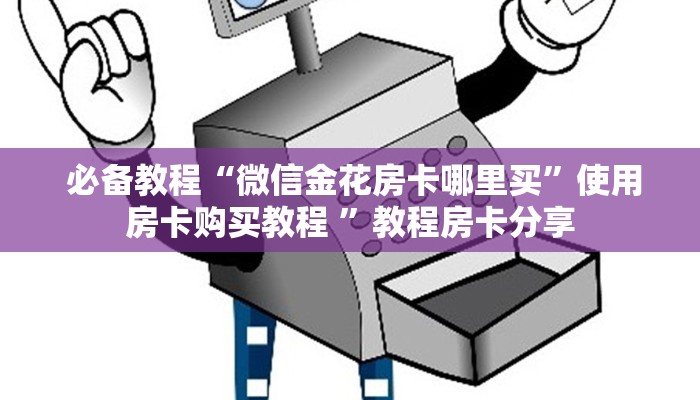 必备教程“微信金花房卡哪里买”使用房卡购买教程 ”教程房卡分享 必备教程“微信金花房卡哪里买”使用房卡购买教程 ”教程房卡分享