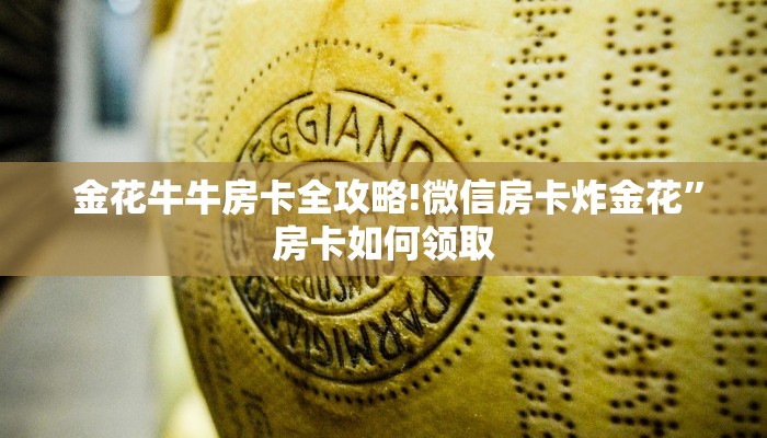 金花牛牛房卡全攻略!微信房卡炸金花”房卡如何领取 金花牛牛房卡全攻略!微信房卡炸金花”房卡如何领取