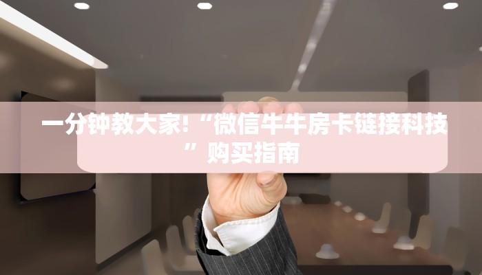 一分钟教大家!“微信牛牛房卡链接科技”购买指南 一分钟教大家!“微信牛牛房卡链接科技”购买指南