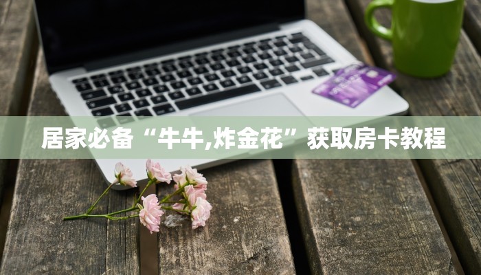  玩家测评“炸金花房卡怎么充”如何获取房卡