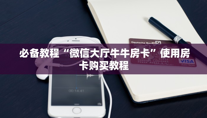 必备教程“微信大厅牛牛房卡”使用房卡购买教程 必备教程“微信大厅牛牛房卡”使用房卡购买教程