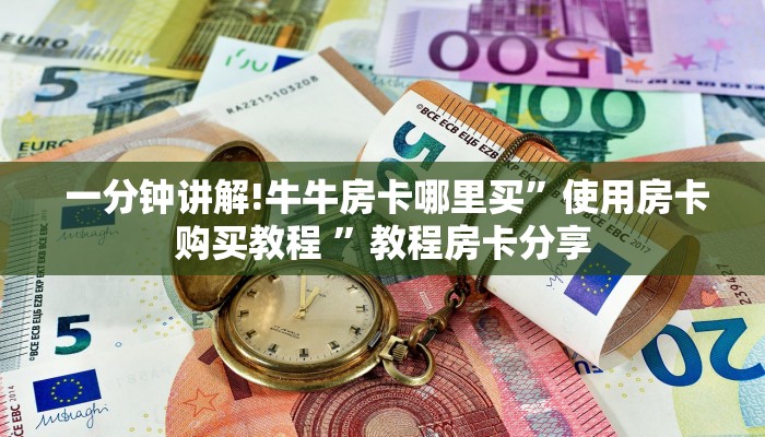 一分钟讲解!牛牛房卡哪里买”使用房卡购买教程 ”教程房卡分享 一分钟讲解!牛牛房卡哪里买”使用房卡购买教程 ”教程房卡分享
