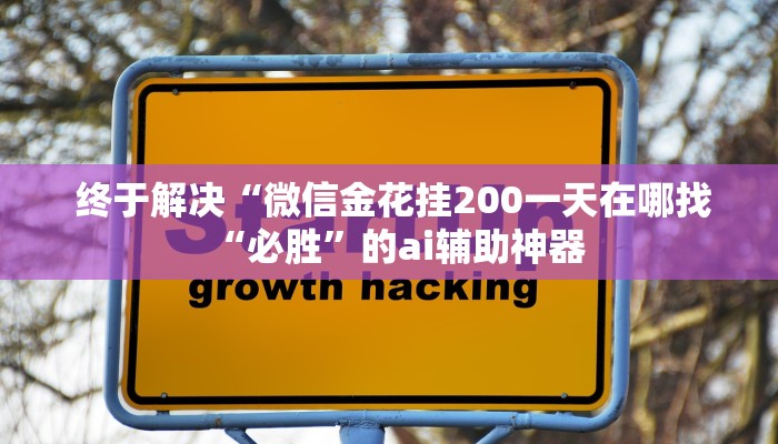  终于解决“微信金花挂200一天在哪找“必胜”的ai辅助神器