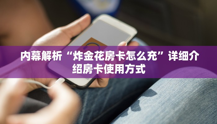  内幕解析“炸金花房卡怎么充”详细介绍房卡使用方式
