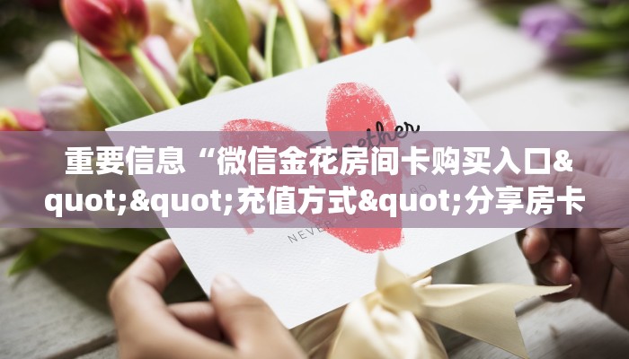  重要信息“微信金花房间卡购买入口""充值方式"分享房卡给大家