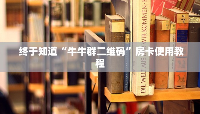  终于知道“牛牛群二维码”房卡使用教程