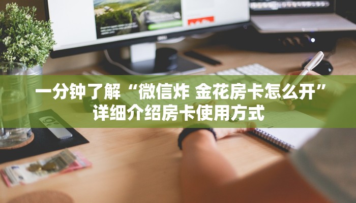  一分钟了解“微信炸 金花房卡怎么开”详细介绍房卡使用方式