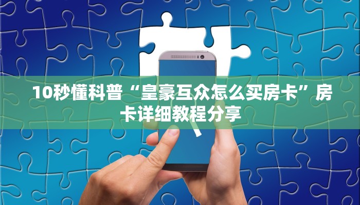  10秒懂科普“皇豪互众怎么买房卡”房卡详细教程分享