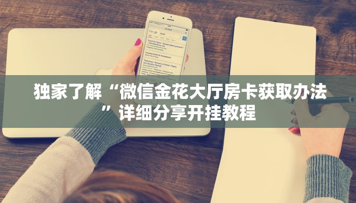  独家了解“微信金花大厅房卡获取办法”详细分享开挂教程