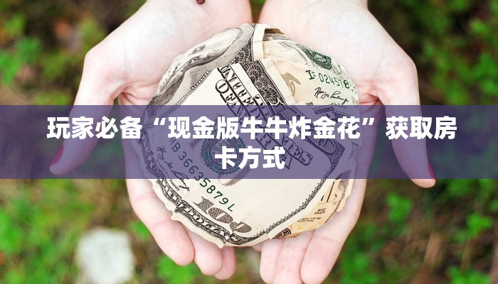  玩家必备“现金版牛牛炸金花”获取房卡方式