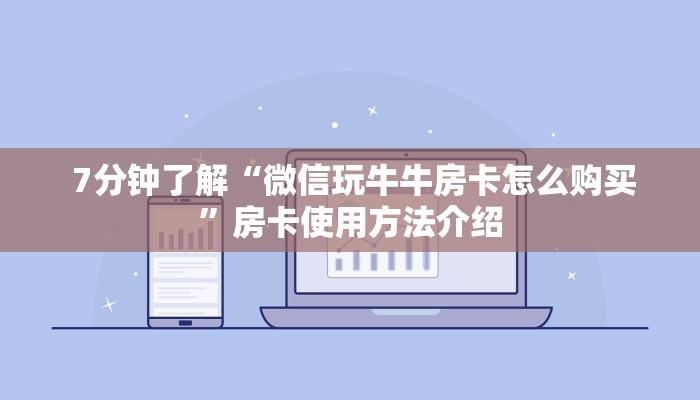  7分钟了解“微信玩牛牛房卡怎么购买”房卡使用方法介绍