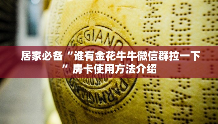  居家必备“谁有金花牛牛微信群拉一下”房卡使用方法介绍