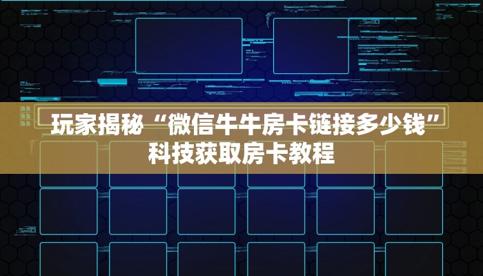 玩家揭秘“微信牛牛房卡链接多少钱”科技获取房卡教程 玩家揭秘“微信牛牛房卡链接多少钱”科技获取房卡教程