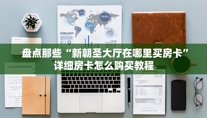 盘点那些“新朝圣大厅在哪里买房卡”详细房卡怎么购买教程 盘点那些“新朝圣大厅在哪里买房卡”详细房卡怎么购买教程