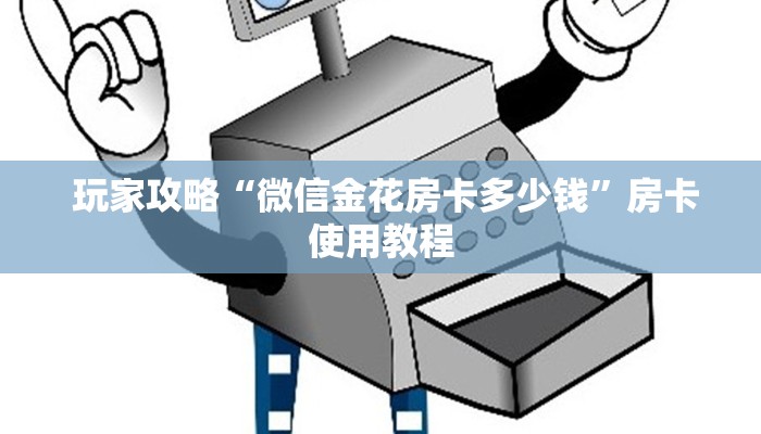  玩家攻略“微信金花房卡多少钱”房卡使用教程