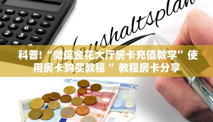  科普!“微信金花大厅房卡充值教学”使用房卡购买教程 ”教程房卡分享