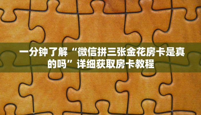  一分钟了解“微信拼三张金花房卡是真的吗”详细获取房卡教程