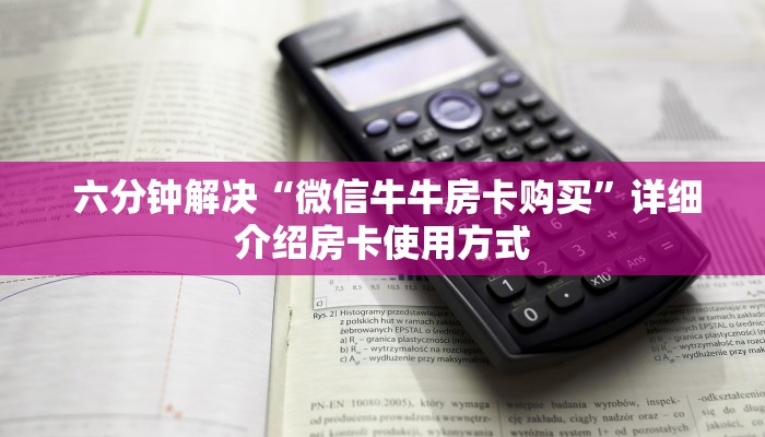  六分钟解决“微信牛牛房卡购买”详细介绍房卡使用方式