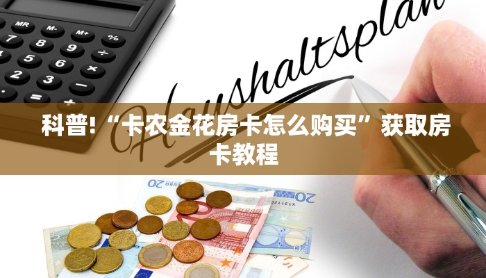  科普!“卡农金花房卡怎么购买”获取房卡教程