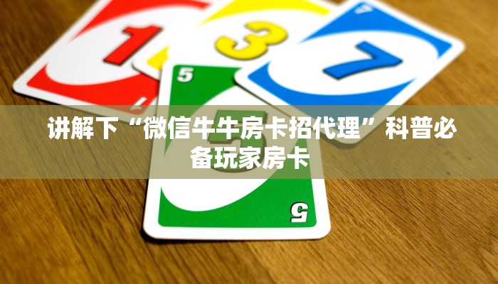  讲解下“微信牛牛房卡招代理”科普必备玩家房卡