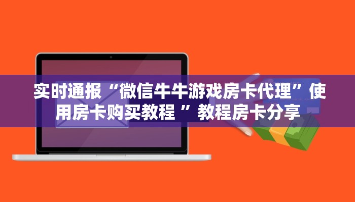  实时通报“微信牛牛游戏房卡代理”使用房卡购买教程 ”教程房卡分享