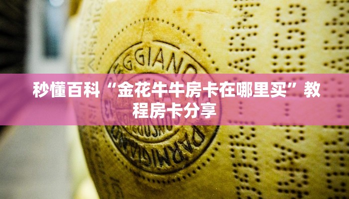  秒懂百科“金花牛牛房卡在哪里买”教程房卡分享