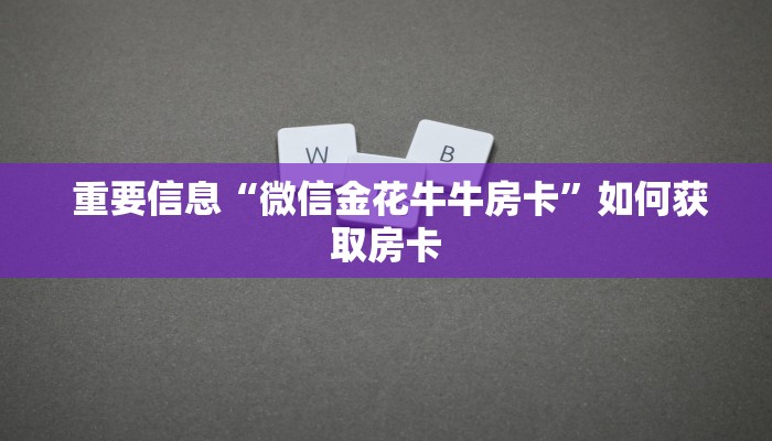  重要信息“微信金花牛牛房卡”如何获取房卡