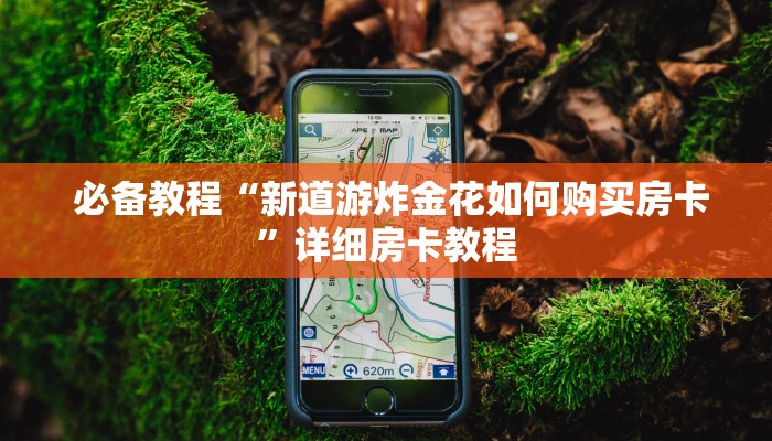  必备教程“新道游炸金花如何购买房卡”详细房卡教程