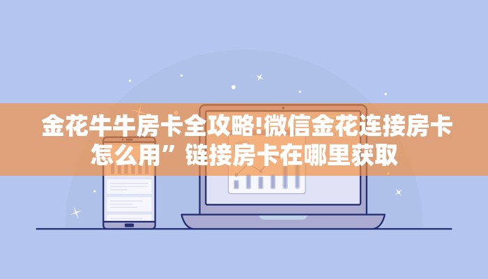 金花牛牛房卡全攻略!微信金花连接房卡怎么用”链接房卡在哪里获取 金花牛牛房卡全攻略!微信金花连接房卡怎么用”链接房卡在哪里获取
