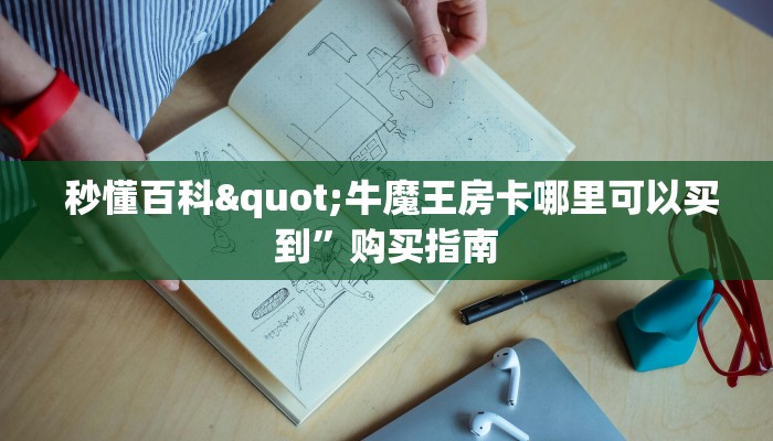  秒懂百科"牛魔王房卡哪里可以买到”购买指南