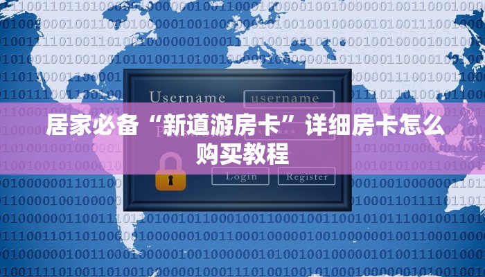  居家必备“新道游房卡”详细房卡怎么购买教程