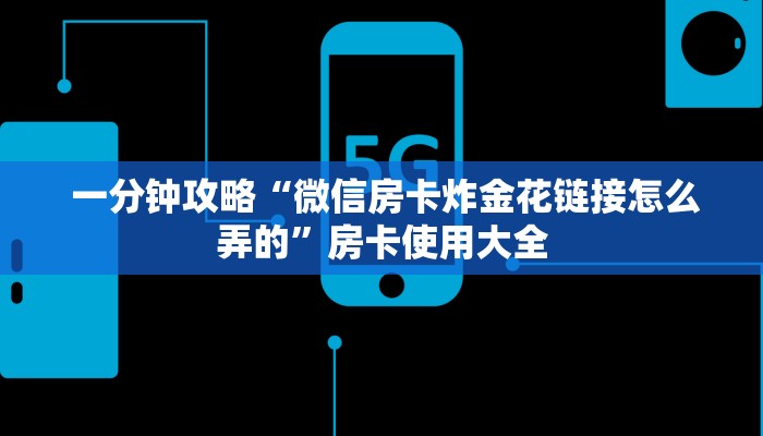 一分钟攻略“微信房卡炸金花链接怎么弄的”房卡使用大全 一分钟攻略“微信房卡炸金花链接怎么弄的”房卡使用大全