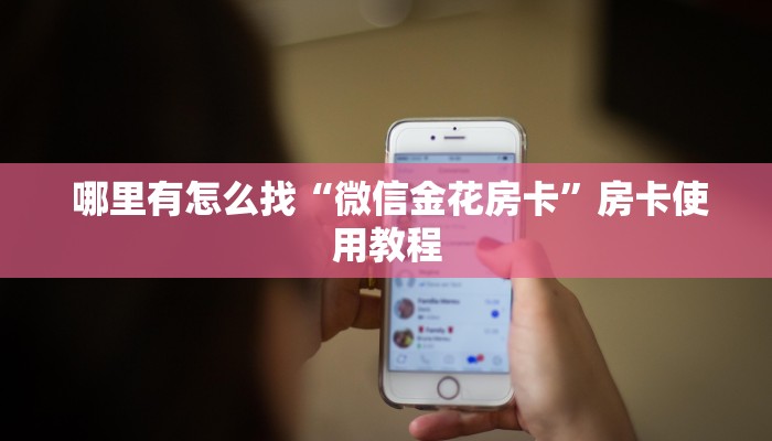 哪里有怎么找“微信金花房卡”房卡使用教程 哪里有怎么找“微信金花房卡”房卡使用教程