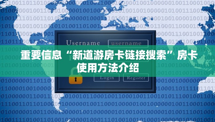 重要信息“新道游房卡链接 搜索”房卡使用方法介绍 重要信息“新道游房卡链接 搜索”房卡使用方法介绍