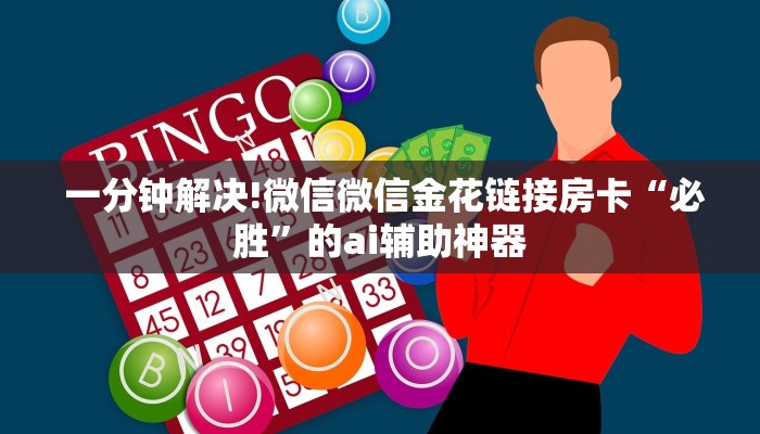 一分钟解决!微信微信金花链接房卡“必胜”的ai辅助神器 一分钟解决!微信微信金花链接房卡“必胜”的ai辅助神器