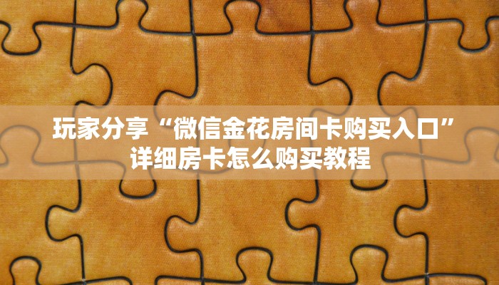  玩家分享“微信金花房间卡购买入口”详细房卡怎么购买教程