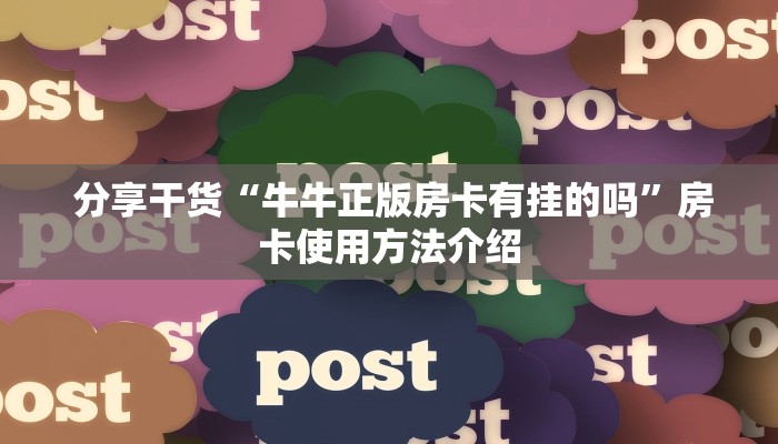 分享干货“牛牛正版房卡有挂的吗”房卡使用方法介绍 分享干货“牛牛正版房卡有挂的吗”房卡使用方法介绍