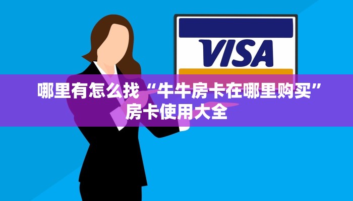 哪里有怎么找“牛牛房卡在哪里购买”房卡使用大全 哪里有怎么找“牛牛房卡在哪里购买”房卡使用大全