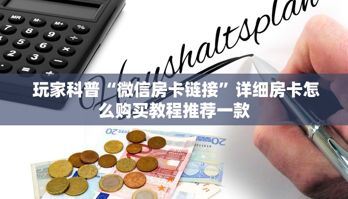 玩家科普“微信房卡链接”详细房卡怎么购买教程推荐一款 玩家科普“微信房卡链接”详细房卡怎么购买教程推荐一款