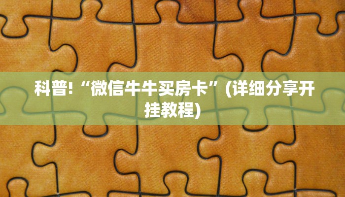科普!“微信牛牛买房卡”(详细分享开挂教程) 科普!“微信牛牛买房卡”(详细分享开挂教程)