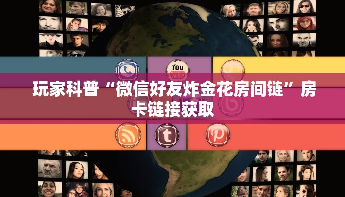 玩家科普“微信好友炸金花房间链”房卡链接获取 玩家科普“微信好友炸金花房间链”房卡链接获取