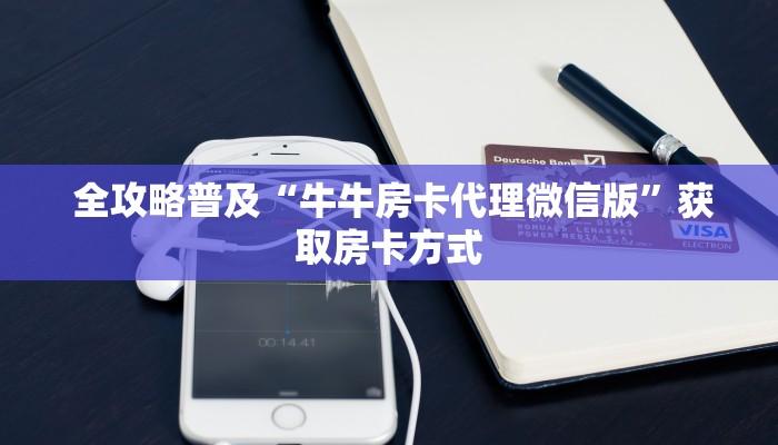 全攻略普及“牛牛房卡代理微信版”获取房卡方式 全攻略普及“牛牛房卡代理微信版”获取房卡方式