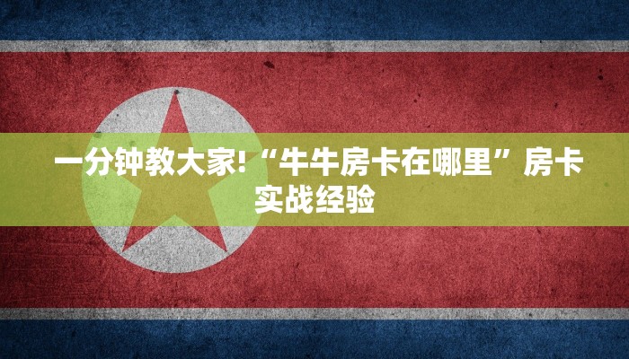  一分钟教大家!“牛牛房卡在哪里”房卡实战经验