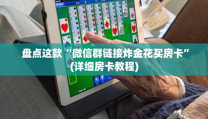 盘点这款“微信群链接炸金花买房卡”(详细房卡教程) 盘点这款“微信群链接炸金花买房卡”(详细房卡教程)