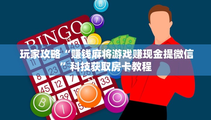 玩家攻略“赚钱麻将游戏赚现金提微信”科技获取房卡教程 玩家攻略“赚钱麻将游戏赚现金提微信”科技获取房卡教程
